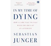 In My Time of Dying : How I Came Face to Face with the Idea of an Afterlife