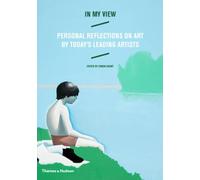 In My View: Personal Reflections on Art by Today's Leading Artists