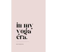 In my Yoga Era Notebook: Lined Journal for Mindful Practice | Notes, Goals, Class Reflections | Gift for Yoga Lovers - Birthdays, Christmas and Appreciation