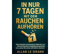 IN NUR 7 TAGEN MIT DEM RAUCHEN AUFHÖREN: Eine einfache und bewährte Methode, um sich das Rauchen endgültig abzugewöhnen, selbst wenn Sie schon seit Jahren rauchen!: 4