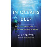 In Oceans Deep: Courage, Innovation, and Adventure Beneath the Waves