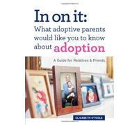 In On It: What Adoptive Parents Would Like You to Know About Adoption: A Guide for Relatives and Friends