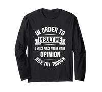 In Order To Insult Me I Must First Value Your Opinion Long Sleeve T-Shirt