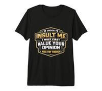 in Order to Insult Me I Must First Value Your Opinion Mens Premium T-Shirt