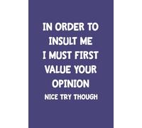 In Order To Insult Me I Must First Value Your Opinion Nice try Though: Funny, Jokes, Sarcastic, Lined Daily Journal/Notebook is a great gift for family and friends