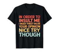 In Order To Insult Me, I Must First Value Your Opinion T-Shirt
