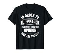 In Order To Insult Me I Must First Value Your Opinion T-Shirt