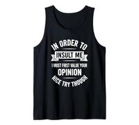 In Order To Insult Me I Must First Value Your Opinion Tank Top