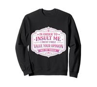 In Order To Insult Me I Must First Value Your Opinion Womens Sweatshirt