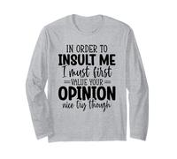 in Order to Insult Me Must First Value Your Opinion Nice Try Long Sleeve T-Shirt