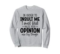 In Order To Insult Me Must First Value Your Opinion Nice Try Sweatshirt