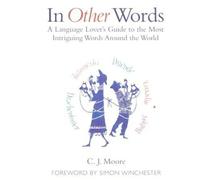 In Other Words: A Language Lover's Guide to the Most Intriguing Words Around the World
