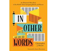 In Other Words: An Illustrated Miscellany of the World's Most Intriguing Words and Phrases