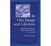 In Our Image and Likeness: Humanity and Divinity in Italian Humanist Thought