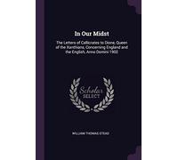 In Our Midst: The Letters of Callicrates to Dione, Queen of the Xanthians, Concerning England and the English, Anno Domini 1902