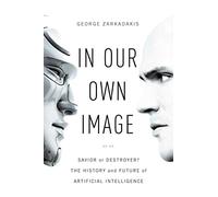 In Our Own Image: Savior or Destroyer? The History and Future of Artificial Intelligence