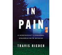 In Pain: A Bioethicist's Personal Struggle with Opioids