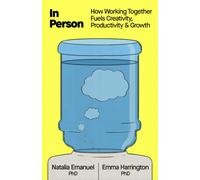 In Person : How Working Together Fuels Creativity, Productivity, and Growth