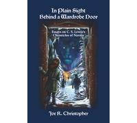 In Plain Sight Behind a Wardrobe Door: Essays on C. S. Lewis’s Chronicles of Narnia