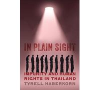 In Plain Sight: Impunity and Human Rights in Thailand (New Perspectives in Southeast Asian Studies)