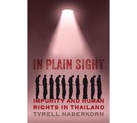 In Plain Sight: Impunity and Human Rights in Thailand (New Perspectives in Southeast Asian Studies)