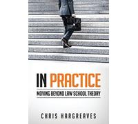 In Practice : Moving Beyond Law School Theory