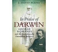 In Praise of Darwin: George Romanes and the Evolution of a Darwinian Believer