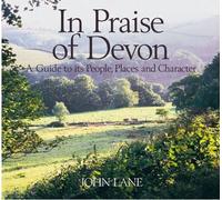 In Praise of Devon: A Guide to its Places, People and Character