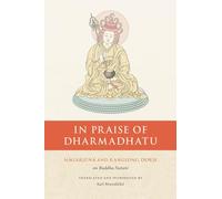 In Praise of Dharmadhatu: Nagarjuna and Rangjung Dorje on Buddha Nature (The Nitartha Institute Series)