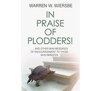In Praise of Plodders!: ...and Other Mini-Messages of Encouragement to Those Who Minister