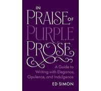 In Praise of Purple Prose: A Guide to Writing with Elegance, Opulence, and Indulgence (Skills for Scholars)