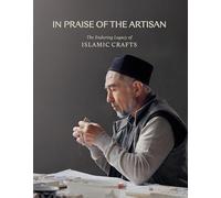 In Praise of the Artisan: The Enduring Legacy of Islamic Crafts