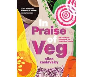 In Praise of Veg: The Ultimate Cookbook for Vegetable Lovers