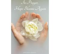In Prayer, Hope Blooms Again - Prayer Journal: A 120-Day Guided prompt notebook for Prayer, Gratitude, Mindfulness, Reflection, Spiritual Growth, Calm, and Inner Peace, Gift book