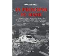 In principio fu MASH: Il Mobile Army Surgical Hospital e l’evacuazione aero-medica dalla Guerra di Corea ai giorni nostri (Le nuove guerre)