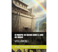 IN PRINCIPIO: UN TRATADO SOBRE EL LIBRO DEL GÉNESIS: VOLUMEN I (CATENA AUREA: DESDE DIOS HASTA HOY. LA CADENA DE CUSTODIA ININTERRUMPIDA)