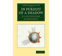 In Pursuit of a Shadow: By A Lady Astronomer (Cambridge Library Collection - Astronomy)