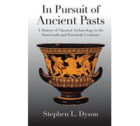 In Pursuit of Ancient Pasts: A History Of Classical Archaeology In The Nineteenth And Twentieth Centuries