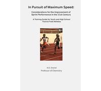 In Pursuit of Maximum Speed: Considerations for the Improvement of Sprint Performance in the 21st Century: (A Guide for Youth and High School Track and Field Athletes)