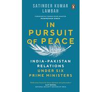 In Pursuit of Peace: India-Pakistan Relations Under Six Prime Ministers