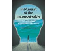 In Pursuit of the Inconceivable: An Investigation of Metaphysics and Mysticism