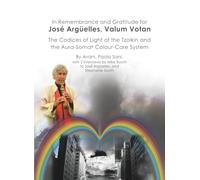In Remembrance and Gratitude for Josè Argüelles, Valum Votan.: The Codices of Light of the Tzolkin and the Aura-Soma Colour Care System