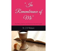 “In Remembrance of Me”: The History, Doctrine, and Practice of the Lord’s Supper