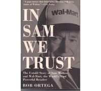 In Sam We Trust: The Untold Story of Sam Walton and Wal-Mart, the World's Most Powerful Retailer