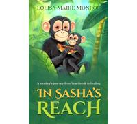 In Sasha's Reach: A monkey's journey from heartbreak to healing. (Miss Lolisa's Tales & Tails)