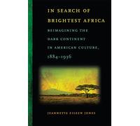 In Search of Brightest Africa: Reimagining the Dark Continent in American Culture, 1884-1936 (Race in the Atlantic World, 1700-1900): 11