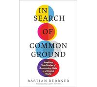 In Search of Common Ground: Inspiring True Stories of Overcoming Hate in a Divided World