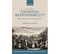 In Search of Criminal Responsibility: Ideas, Interests, and Institutions (Oxford Monographs on Criminal Law and Justice)