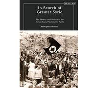 In Search of Greater Syria: The History and Politics of the Syrian Social Nationalist Party (Middle East)
