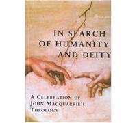 IN SEARCH OF HUMANITY AND DEITY: A CELEBRATION OF JOHN MACQUARRIE'S THEOLOGY BY (Author)Morgan, Robert[Hardcover]Jul-2011